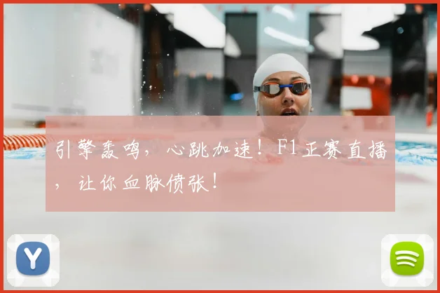 引擎轰鸣,心跳加速!F1正赛直播,让你血脉偾张!