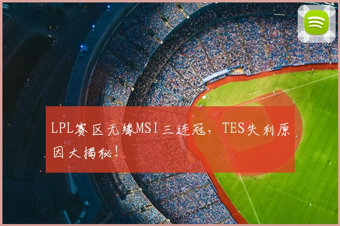 LPL赛区无缘MSI三连冠，TES失利原因大揭秘！
