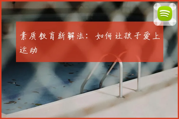 素质教育新解法:如何让孩子爱上运动