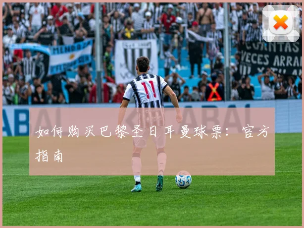 如何购买巴黎圣日耳曼球票:官方指南