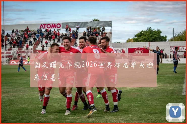 国足曙光乍现2026世界杯名单或迎来惊喜！