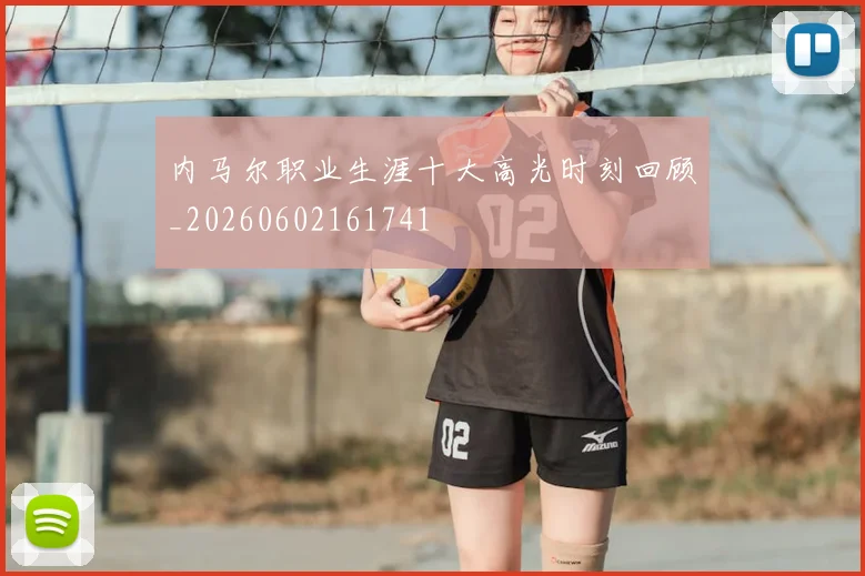 内马尔职业生涯十大高光时刻回顾_20260602161741
